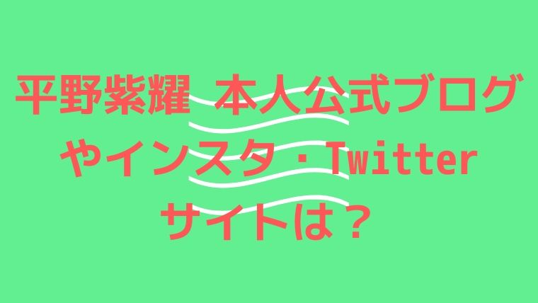 平野紫耀 本人公式ブログやインスタ Twitterサイトは 生まれて半世紀過ぎた人生の備忘録